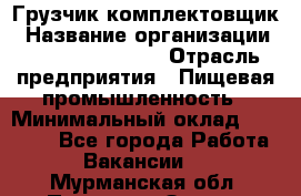 Грузчик-комплектовщик › Название организации ­ Fusion Service › Отрасль предприятия ­ Пищевая промышленность › Минимальный оклад ­ 15 000 - Все города Работа » Вакансии   . Мурманская обл.,Полярные Зори г.